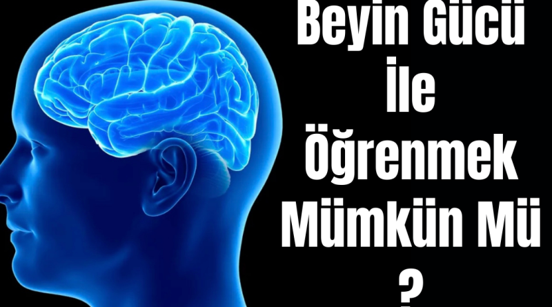 Beyin Gücü İle Öğrenmek Mümkün Mü ?