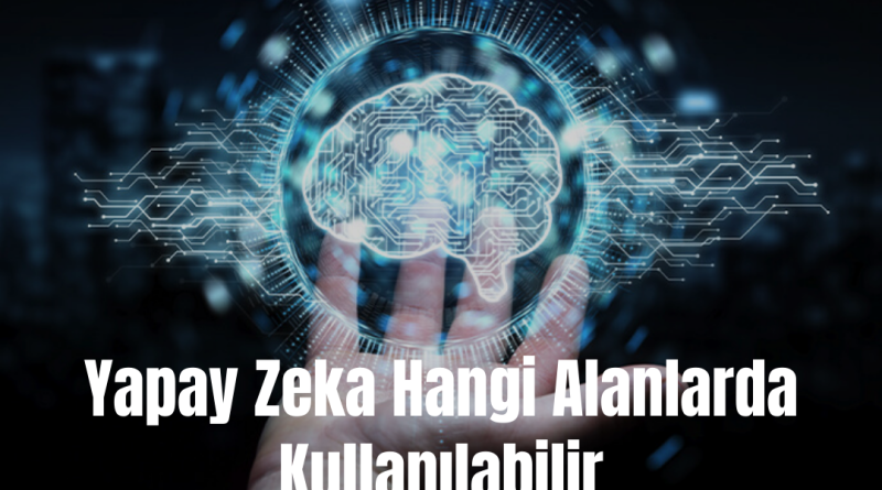 Yapay Zeka Hangi Alanlarda Kullanılabilir