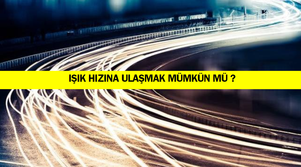 Işık Hızını Aşmak Gerçekten Mümkün Mü ?